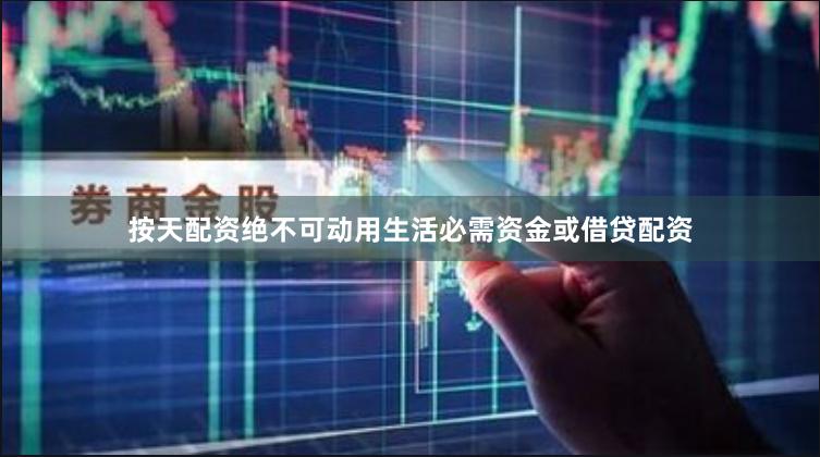 按天配资绝不可动用生活必需资金或借贷配资