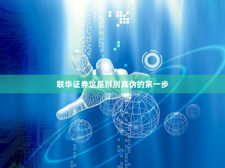 联华证券这是辨别真伪的第一步