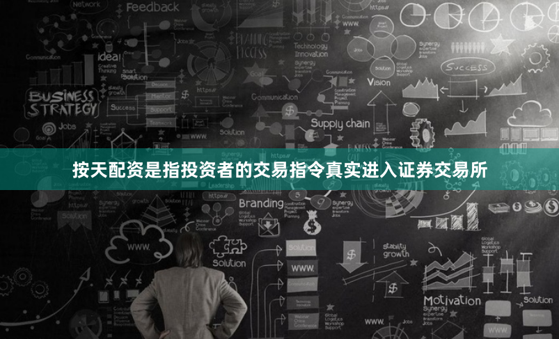 按天配资是指投资者的交易指令真实进入证券交易所