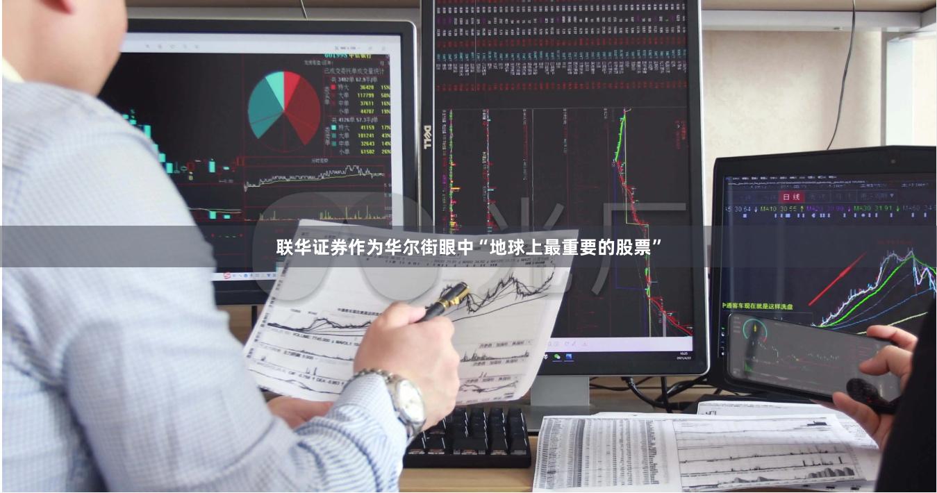 联华证券作为华尔街眼中“地球上最重要的股票”