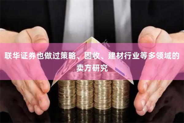 联华证券也做过策略、固收、建材行业等多领域的卖方研究