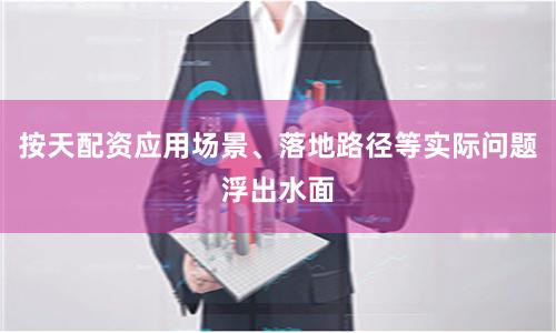 按天配资应用场景、落地路径等实际问题浮出水面