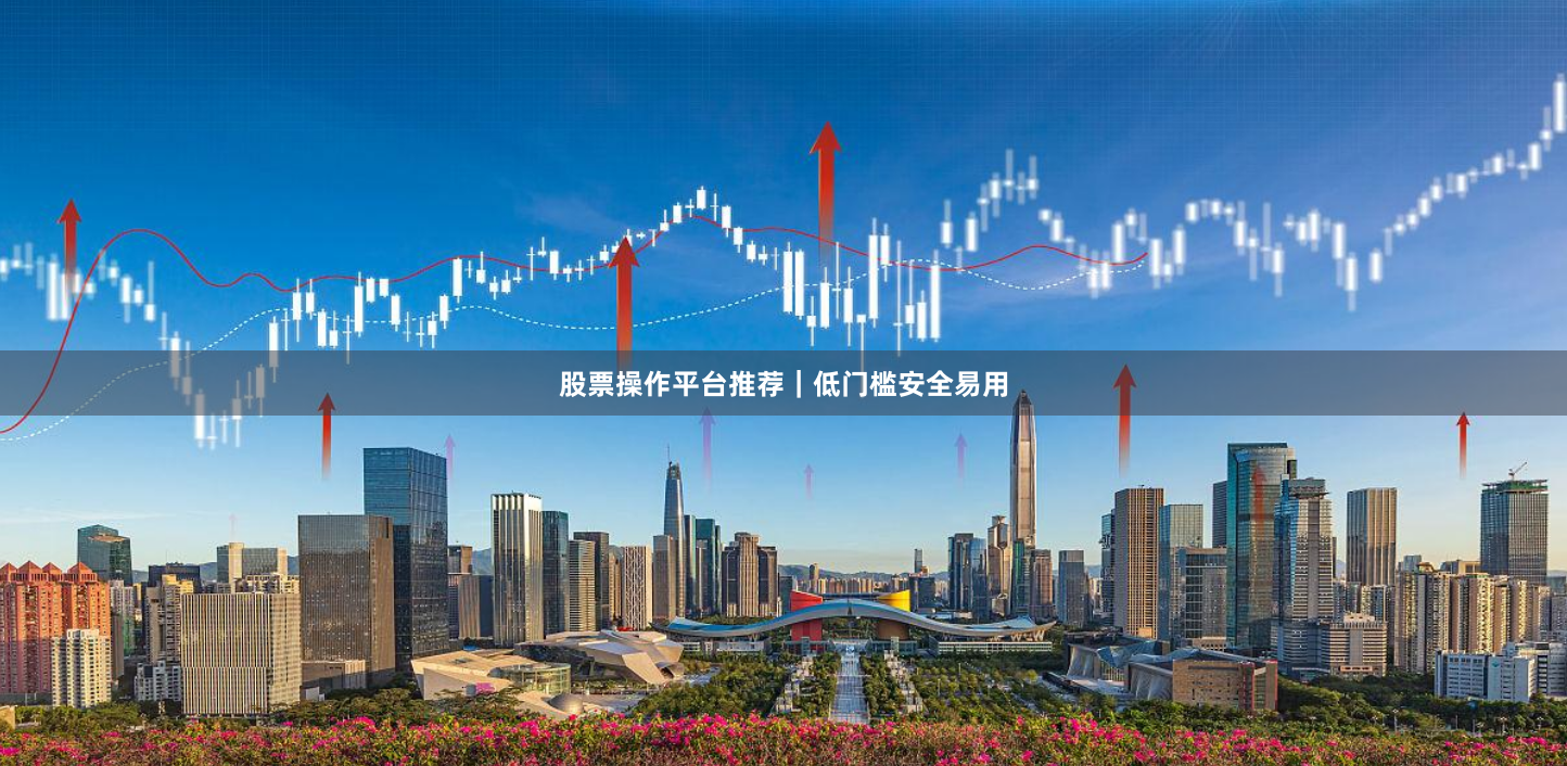 股票操作平台推荐｜低门槛安全易用