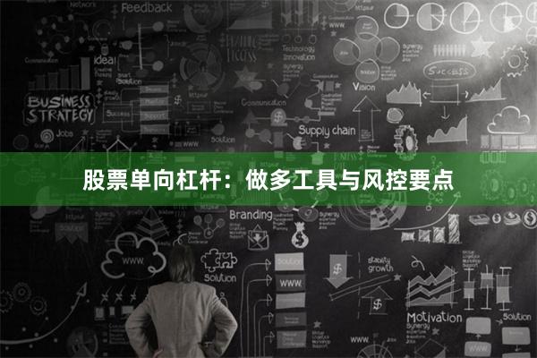 股票单向杠杆:做多工具与风控要点