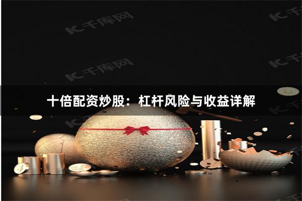 十倍配资炒股：杠杆风险与收益详解